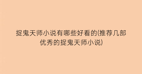 捉鬼天师小说有哪些好看的(推荐几部优秀的捉鬼天师小说)