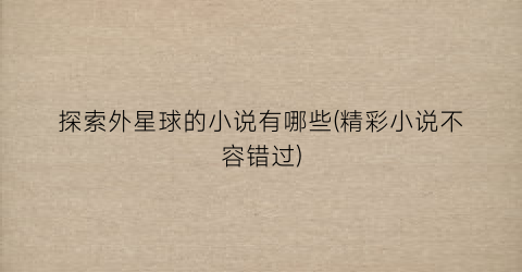 探索外星球的小说有哪些(精彩小说不容错过)