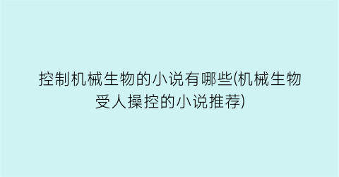 控制机械生物的小说有哪些(机械生物受人操控的小说推荐)