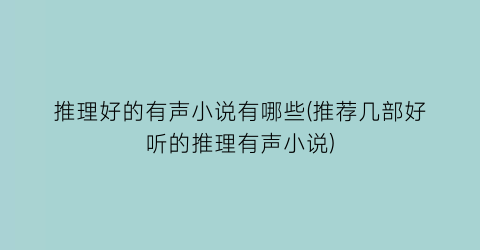 推理好的有声小说有哪些(推荐几部好听的推理有声小说)