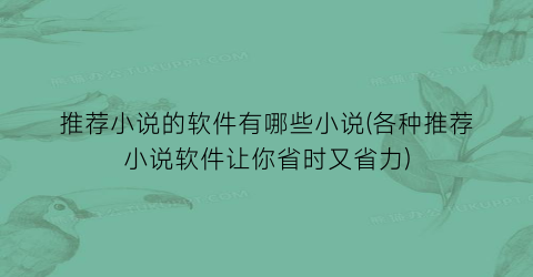 推荐小说的软件有哪些小说(各种推荐小说软件让你省时又省力)