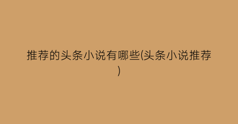 推荐的头条小说有哪些(头条小说推荐)