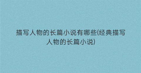描写人物的长篇小说有哪些(经典描写人物的长篇小说)