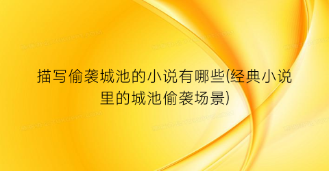 描写偷袭城池的小说有哪些(经典小说里的城池偷袭场景)