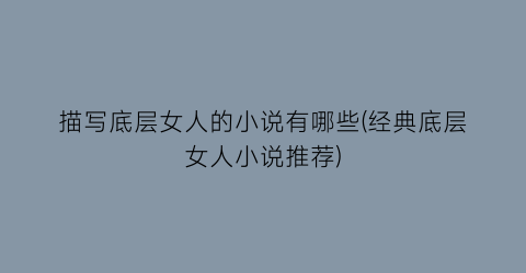 描写底层女人的小说有哪些(经典底层女人小说推荐)