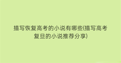 描写恢复高考的小说有哪些(描写高考复旦的小说推荐分享)