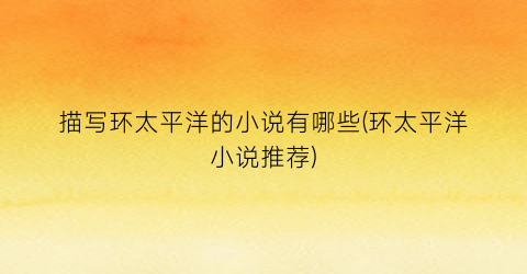描写环太平洋的小说有哪些(环太平洋小说推荐)