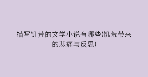 描写饥荒的文学小说有哪些(饥荒带来的悲痛与反思)