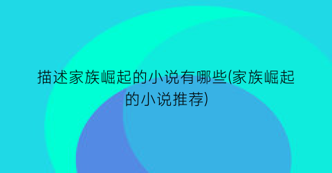 描述家族崛起的小说有哪些(家族崛起的小说推荐)