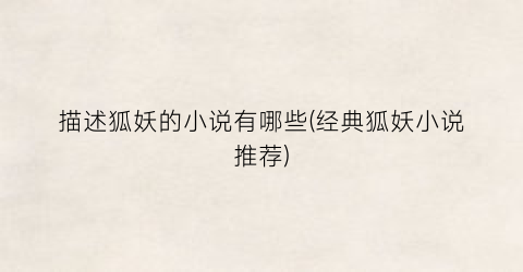 描述狐妖的小说有哪些(经典狐妖小说推荐)