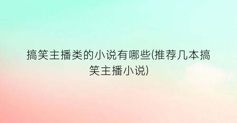 搞笑主播类的小说有哪些(推荐几本搞笑主播小说)