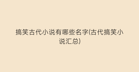 搞笑古代小说有哪些名字(古代搞笑小说汇总)
