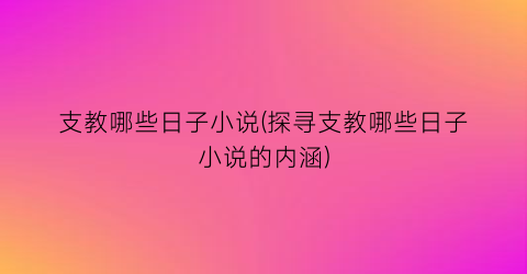 支教哪些日子小说(探寻支教哪些日子小说的内涵)