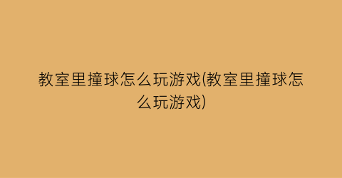 “教室里撞球怎么玩游戏(教室里撞球怎么玩游戏)