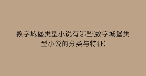 数字城堡类型小说有哪些(数字城堡类型小说的分类与特征)
