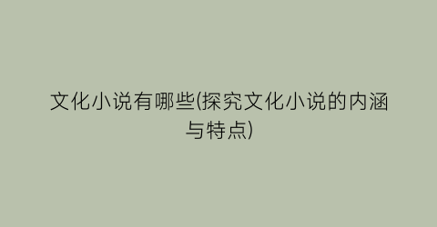 文化小说有哪些(探究文化小说的内涵与特点)
