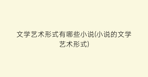 文学艺术形式有哪些小说(小说的文学艺术形式)