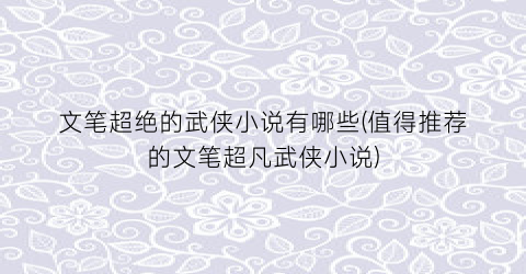 文笔超绝的武侠小说有哪些(值得推荐的文笔超凡武侠小说)