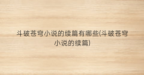 斗破苍穹小说的续篇有哪些(斗破苍穹小说的续篇)