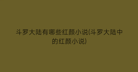 斗罗大陆有哪些红颜小说(斗罗大陆中的红颜小说)