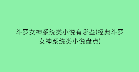 斗罗女神系统类小说有哪些(经典斗罗女神系统类小说盘点)