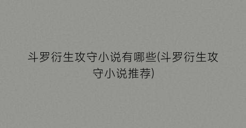 斗罗衍生攻守小说有哪些(斗罗衍生攻守小说推荐)