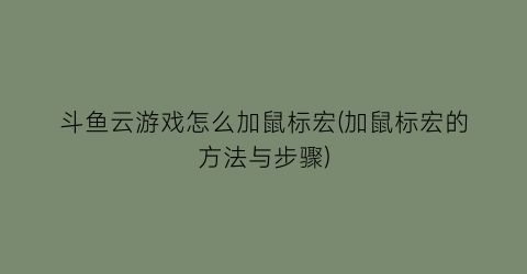 斗鱼云游戏怎么加鼠标宏(加鼠标宏的方法与步骤)