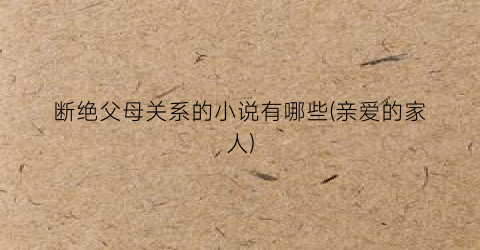 断绝父母关系的小说有哪些(亲爱的家人)
