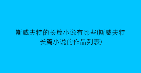 斯威夫特的长篇小说有哪些(斯威夫特长篇小说的作品列表)