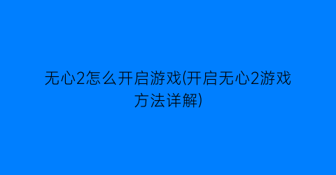 无心2怎么开启游戏(开启无心2游戏方法详解)