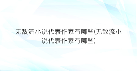 无敌流小说代表作家有哪些(无敌流小说代表作家有哪些)