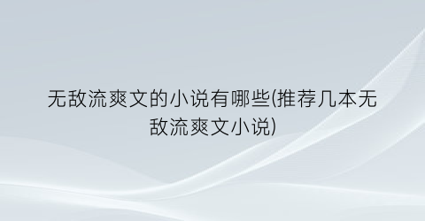 无敌流爽文的小说有哪些(推荐几本无敌流爽文小说)