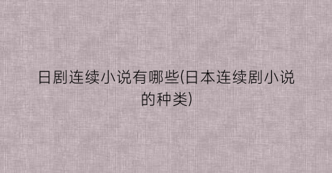 日剧连续小说有哪些(日本连续剧小说的种类)