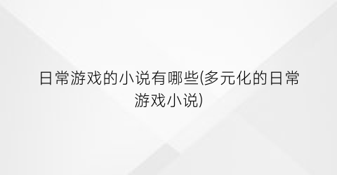 日常游戏的小说有哪些(多元化的日常游戏小说)