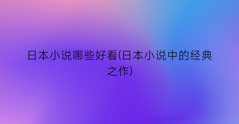 日本小说哪些好看(日本小说中的经典之作)