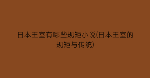 日本王室有哪些规矩小说(日本王室的规矩与传统)