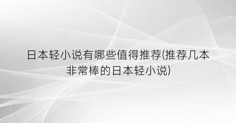日本轻小说有哪些值得推荐(推荐几本非常棒的日本轻小说)