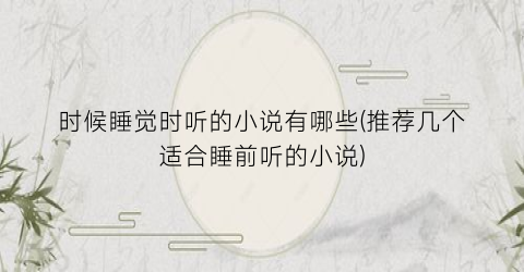 时候睡觉时听的小说有哪些(推荐几个适合睡前听的小说)