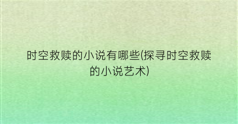 时空救赎的小说有哪些(探寻时空救赎的小说艺术)