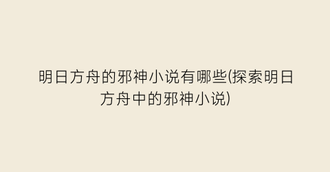 明日方舟的邪神小说有哪些(探索明日方舟中的邪神小说)