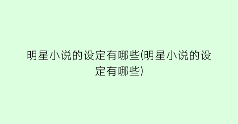 明星小说的设定有哪些(明星小说的设定有哪些)