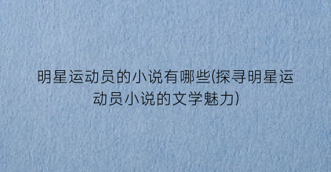 明星运动员的小说有哪些(探寻明星运动员小说的文学魅力)
