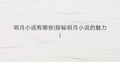 明月小说有哪些(探秘明月小说的魅力)