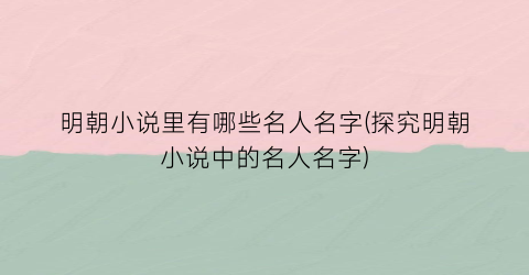 明朝小说里有哪些名人名字(探究明朝小说中的名人名字)