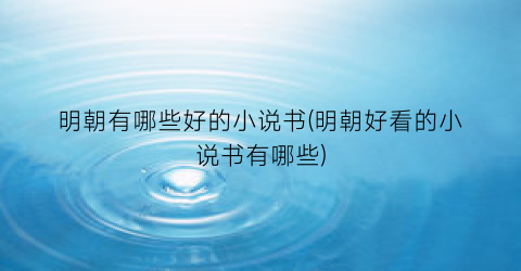 明朝有哪些好的小说书(明朝好看的小说书有哪些)