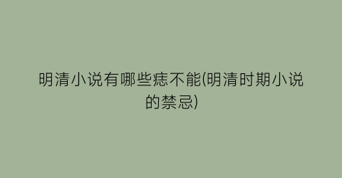 明清小说有哪些痣不能(明清时期小说的禁忌)