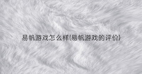 易帆游戏怎么样(易帆游戏的评价)