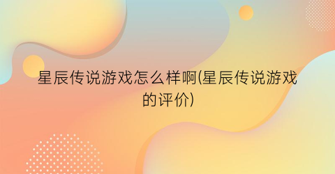 “星辰传说游戏怎么样啊(星辰传说游戏的评价)