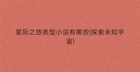 星际之旅类型小说有哪些(探索未知宇宙)