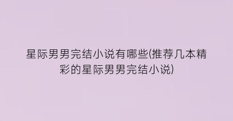 星际男男完结小说有哪些(推荐几本精彩的星际男男完结小说)